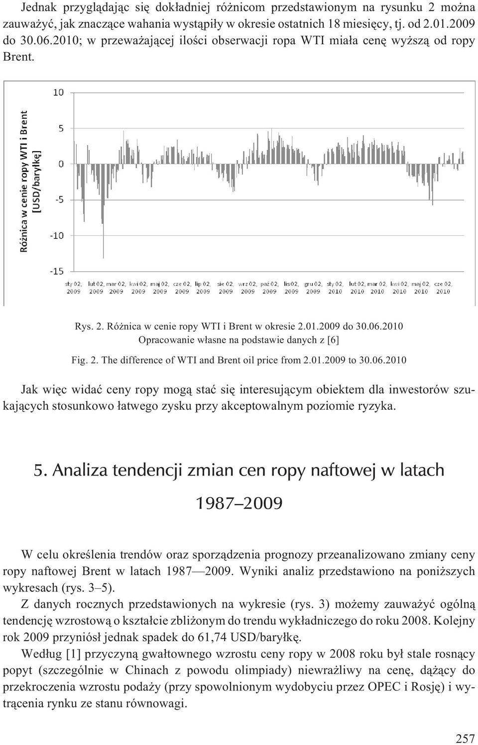 01.2009 to 30.06.2010 Jak wiêc widaæ ceny ropy mog¹ staæ siê interesuj¹cym obiektem dla inwestorów szukaj¹cych stosunkowo ³atwego zysku przy akceptowalnym poziomie ryzyka. 5.