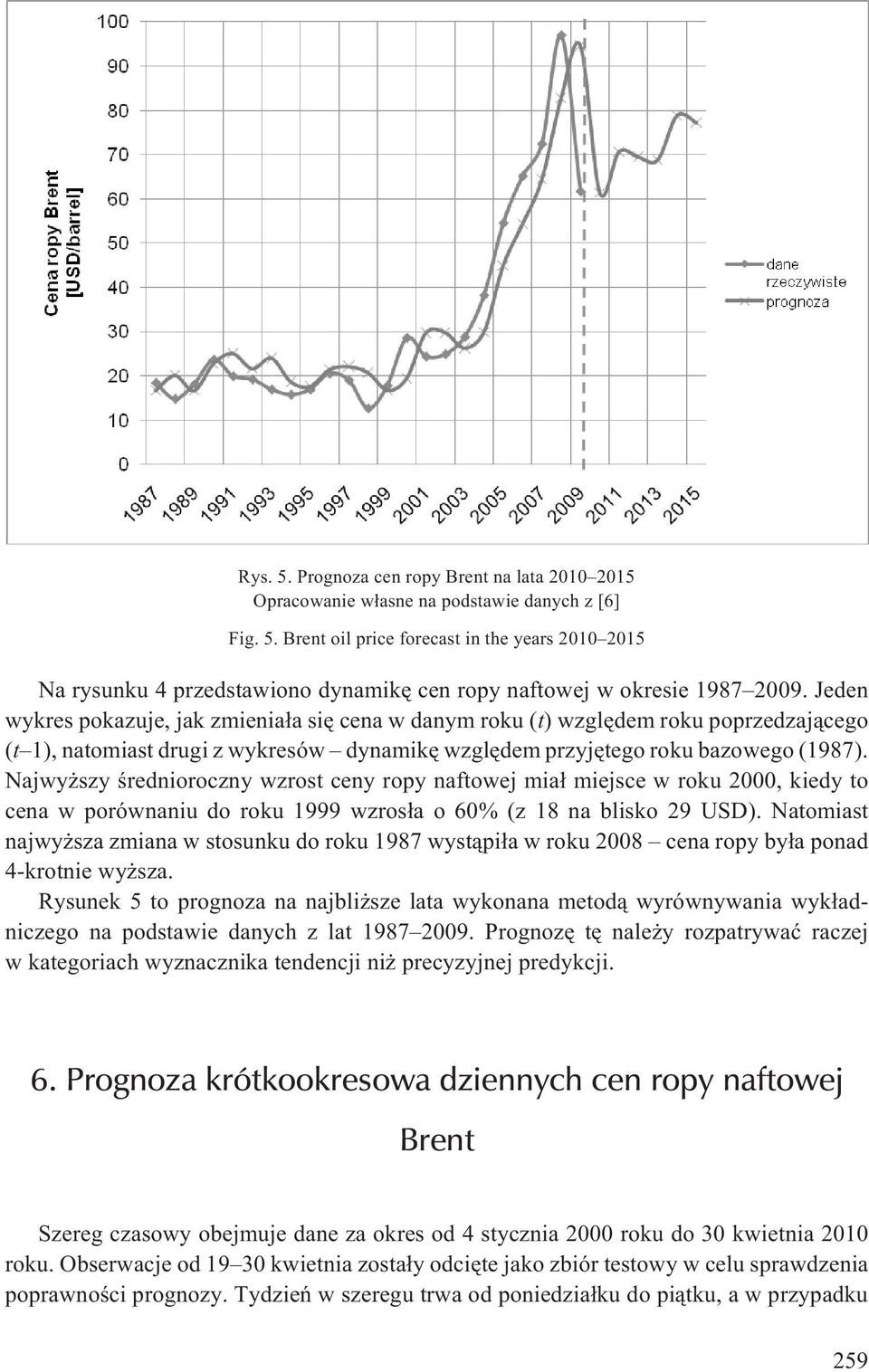 Najwy szy œrednioroczny wzrost ceny ropy naftowej mia³ miejsce w roku 2000, kiedy to cena w porównaniu do roku 1999 wzros³a o 60% (z 18 na blisko 29 USD).