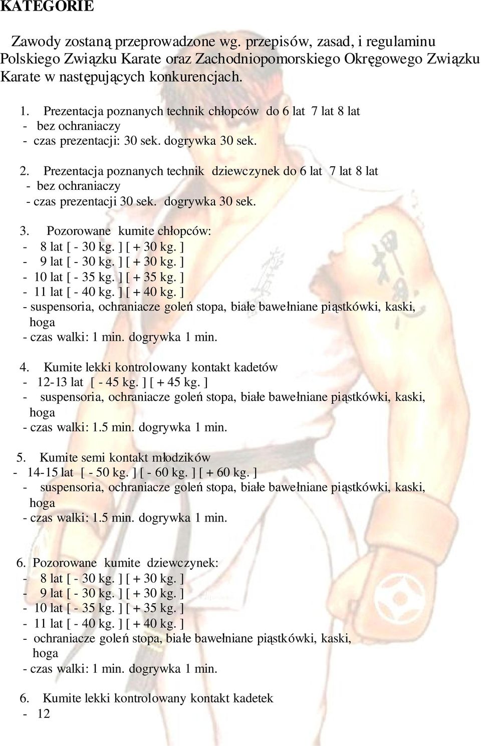 Prezentacja poznanych technik dziewczynek do 6 lat 7 lat 8 lat - bez ochraniaczy - czas prezentacji 30 sek. dogrywka 30 sek. 3. Pozorowane kumite chłopców: - 8 lat [ - 30 kg. ] [ + 30 kg.