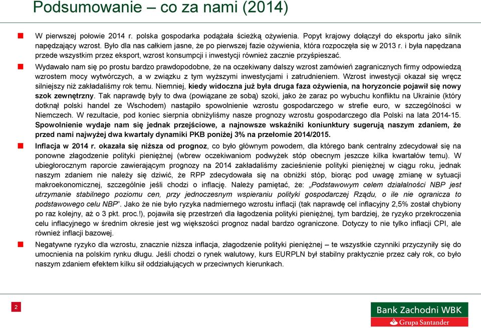 Wydawało nam się po prostu bardzo prawdopodobne, że na oczekiwany dalszy wzrost zamówień zagranicznych firmy odpowiedzą wzrostem mocy wytwórczych, a w związku z tym wyższymi inwestycjami i