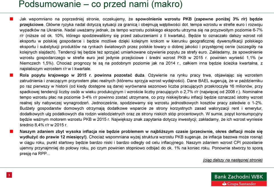 Nadal uważamy jednak, że tempo wzrostu polskiego eksportu utrzyma się na przyzwoitym poziomie 6-7% r/r (niższe od ok. 1%, którego spodziewaliśmy się przed zaburzeniami z II kwartału).