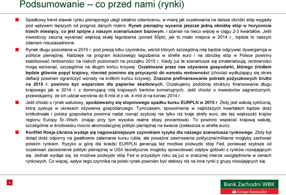 Jeśli inwestorzy zaczną wyceniać większą skalę łagodzenia (ponad 5pb), jak to miało miejsce w 214 r., będzie to naszym zdaniem nieuzasadnione. Rynek długu pozostanie w 215 r.