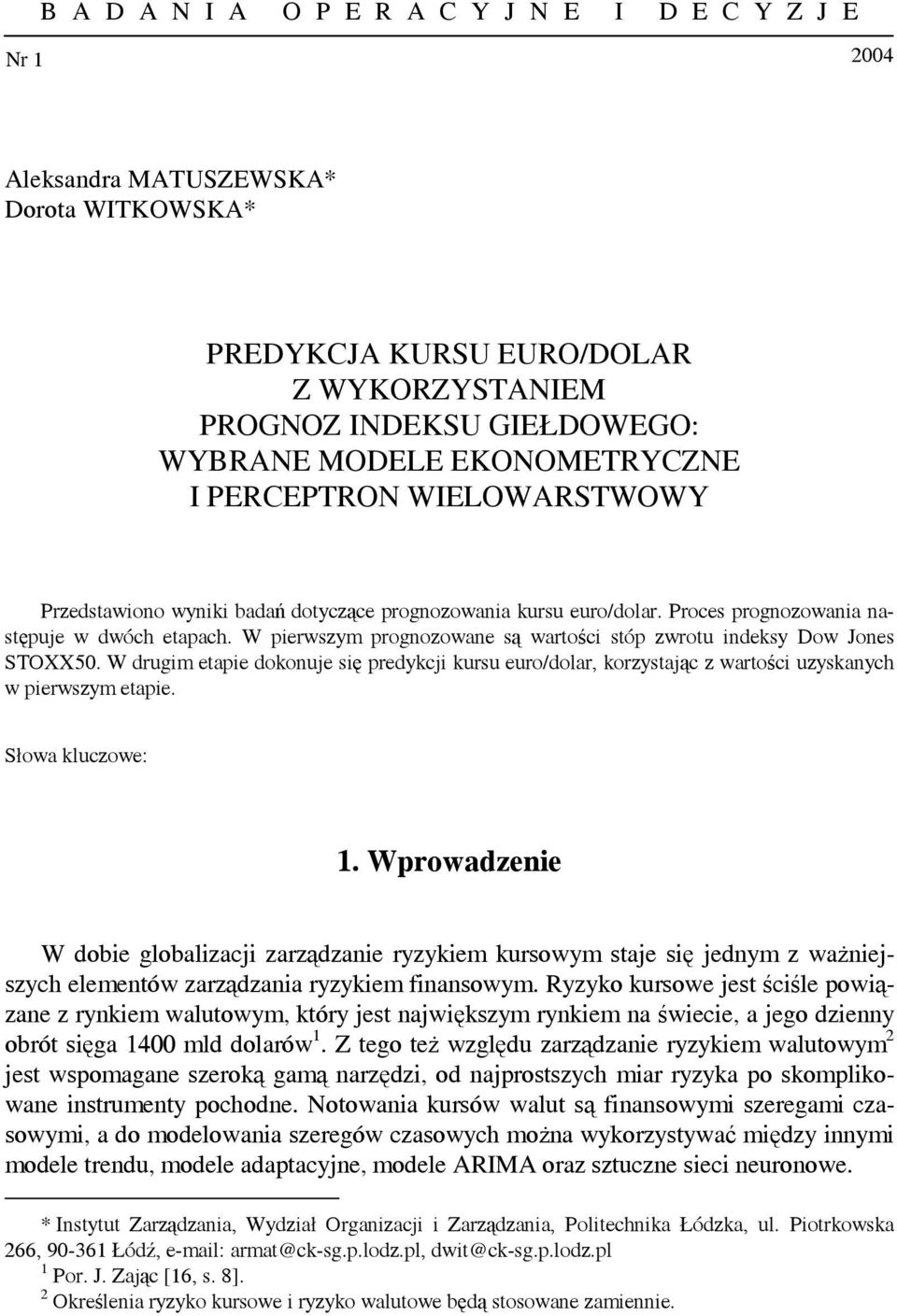 W drugim eapie dokonuje się predykcji kursu euro/dolar, korzysając z warości uzyskanych w pierwszym eapie. Słowa kluczowe:.