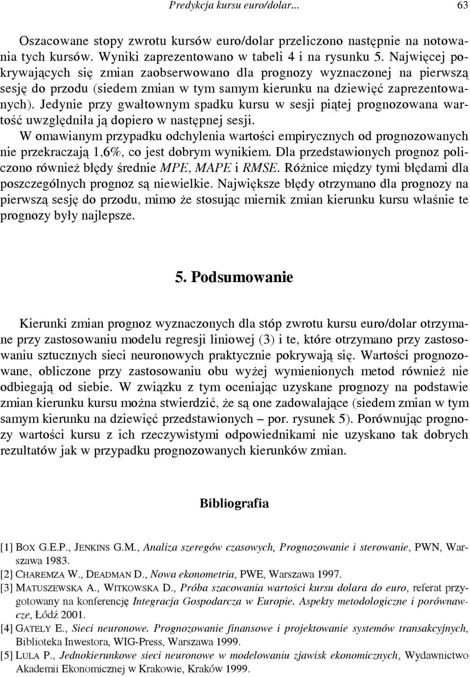 Jedynie przy gwałownym spadku kursu w sesji piąej prognozowana warość uwzględniła ją dopiero w nasępnej sesji.