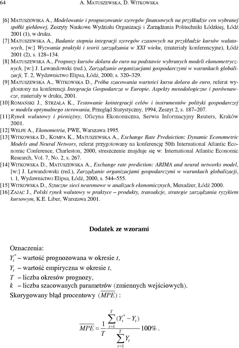 [7] MAUSZEWSKA A., Badanie sopnia inegracji szeregów czasowych na przykładzie kursów waluowych, [w:] Wyzwania prakyki i eorii zarządzania w XXI wieku, (maeriały konferencyjne), Łódź 200 (2), s. 28 34.