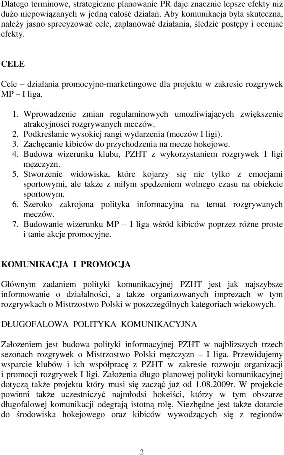 CELE Cele działania promocyjno-marketingowe dla projektu w zakresie rozgrywek MP I liga. 1. Wprowadzenie zmian regulaminowych umożliwiających zwiększenie atrakcyjności rozgrywanych meczów. 2.