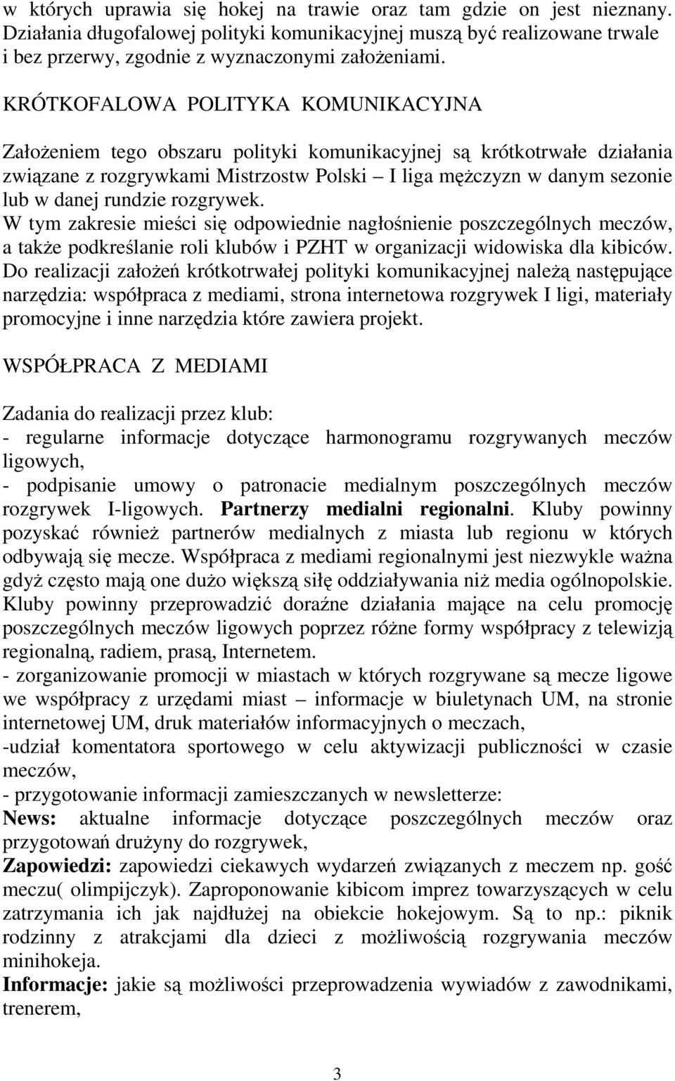 rundzie rozgrywek. W tym zakresie mieści się odpowiednie nagłośnienie poszczególnych meczów, a także podkreślanie roli klubów i PZHT w organizacji widowiska dla kibiców.