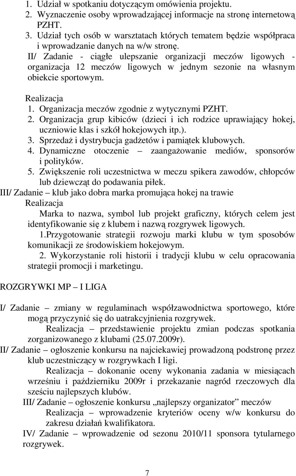 II/ Zadanie - ciągłe ulepszanie organizacji meczów ligowych - organizacja 12 meczów ligowych w jednym sezonie na własnym obiekcie sportowym. 1. Organizacja meczów zgodnie z wytycznymi PZHT. 2.