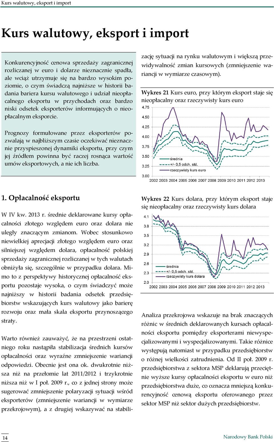 nieopłacalnym eksporcie. W IV kw. 13 r. średnie deklarowane kursy opłacalności złotego względem euro oraz dolara nie uległy znaczącym zmianom.