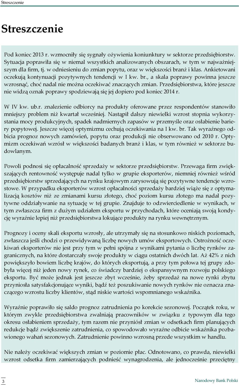 Ankietowani oczekują kontynuacji pozytywnych tendencji w I kw. br., a skala poprawy powinna jeszcze wzrosnąć, choć nadal nie można oczekiwać znaczących zmian.