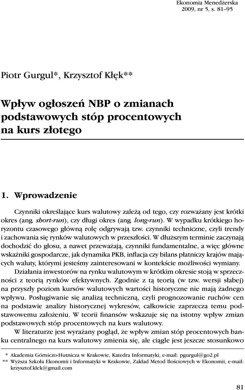 W wypadku krótkiego horyzontu czasowego główną rolę odgrywają tzw. czynniki techniczne, czyli trendy i zachowania się rynków walutowych w przeszłości.