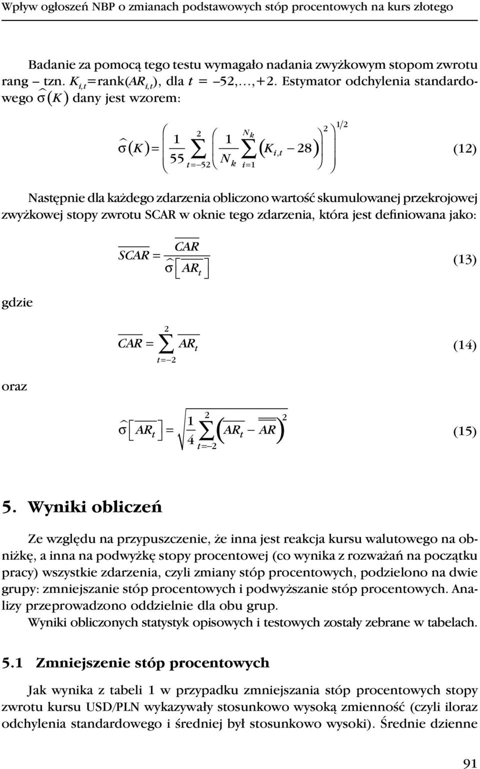 stopy zwrotu SCAR w oknie tego zdarzenia, która jest definiowana jako: CAR SCAR = σ ARt (3) gdzie = 2 CAR AR t (4) 2 t= oraz σ = 2 2 t ( t ) AR AR AR (5) 4 t= 2 5.