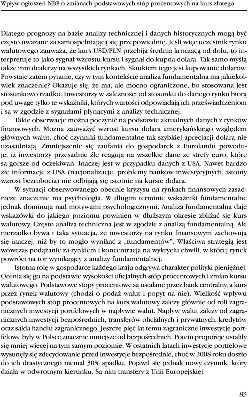 Tak samo myślą także inni dealerzy na wszystkich rynkach. Skutkiem tego jest kupowanie dolarów. Powstaje zatem pytanie, czy w tym kontekście analiza fundamentalna ma jakiekolwiek znaczenie?