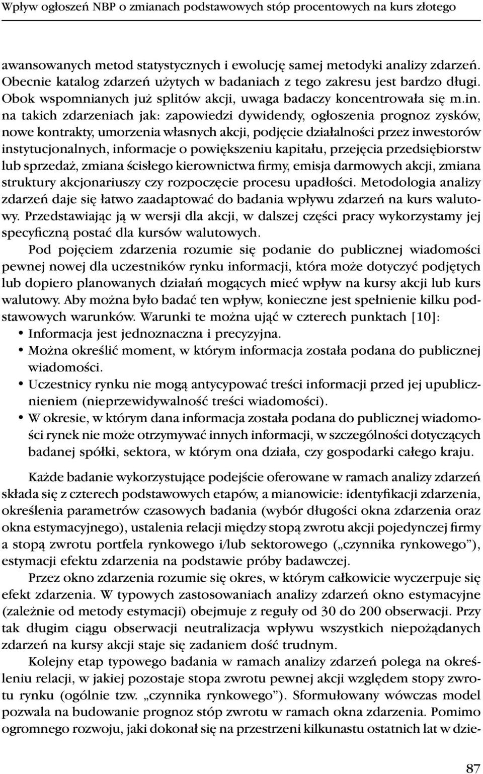 na takich zdarzeniach jak: zapowiedzi dywidendy, ogłoszenia prognoz zysków, nowe kontrakty, umorzenia własnych akcji, podjęcie działalności przez inwestorów instytucjonalnych, informacje o