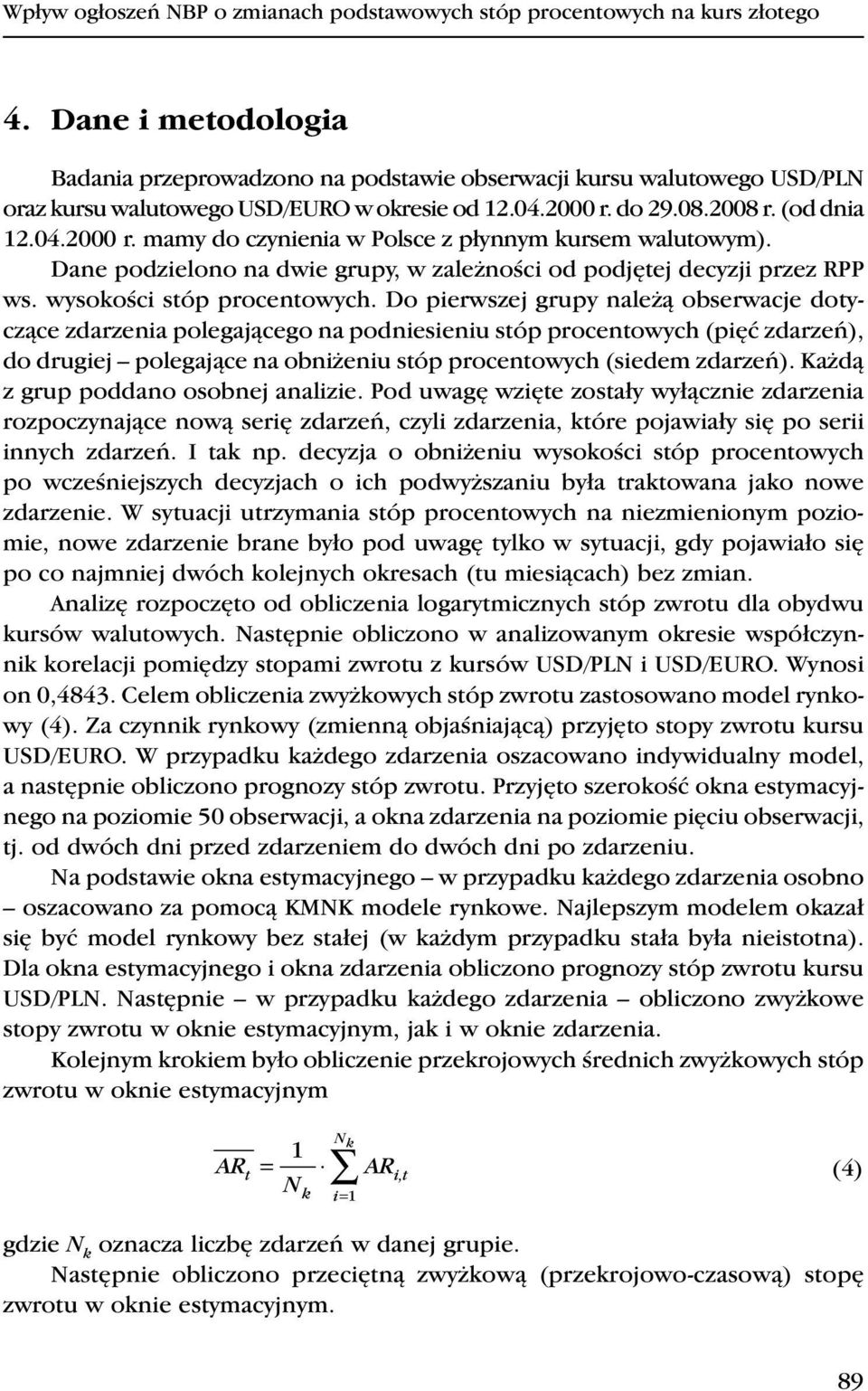 do 29.08.2008 r. (od dnia 2.04.2000 r. mamy do czynienia w Polsce z płynnym kursem walutowym). Dane podzielono na dwie grupy, w zależności od podjętej decyzji przez RPP ws.