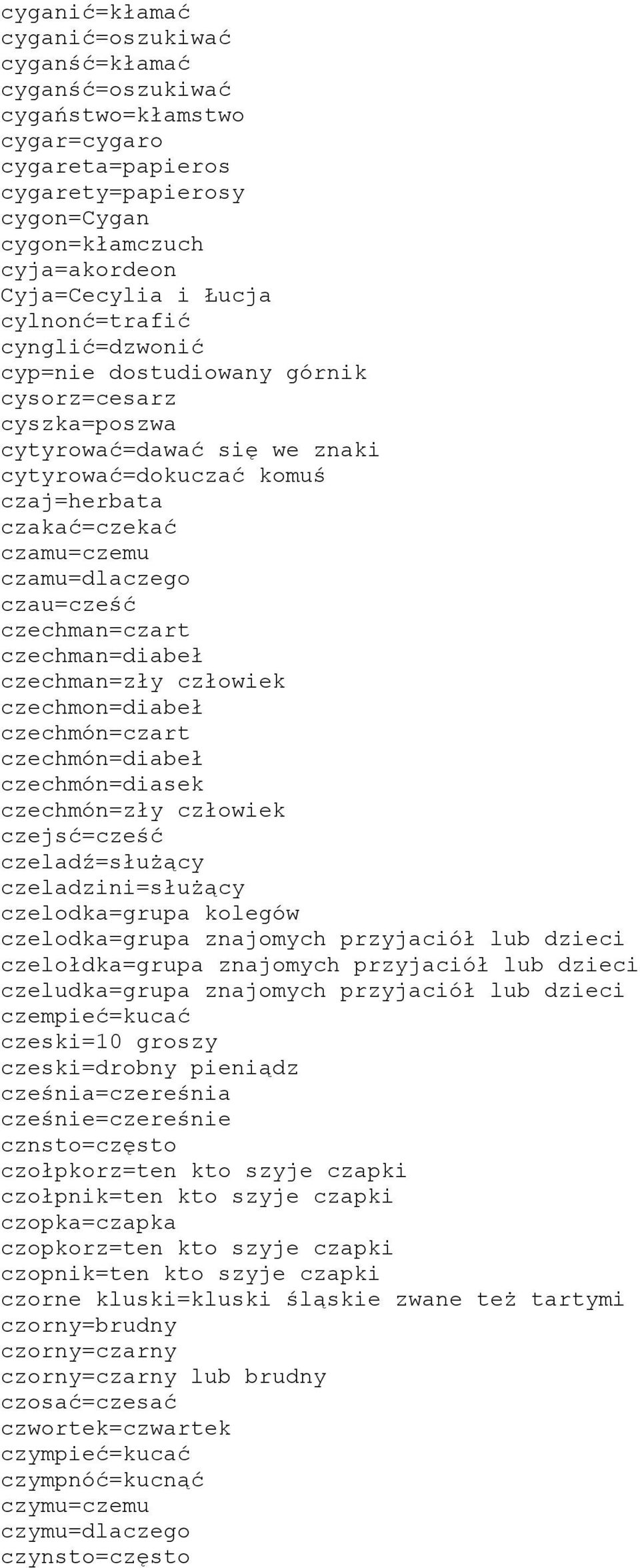 czau=cześć czechman=czart czechman=diabeł czechman=zły człowiek czechmon=diabeł czechmón=czart czechmón=diabeł czechmón=diasek czechmón=zły człowiek czejsć=cześć czeladź=służący czeladzini=służący