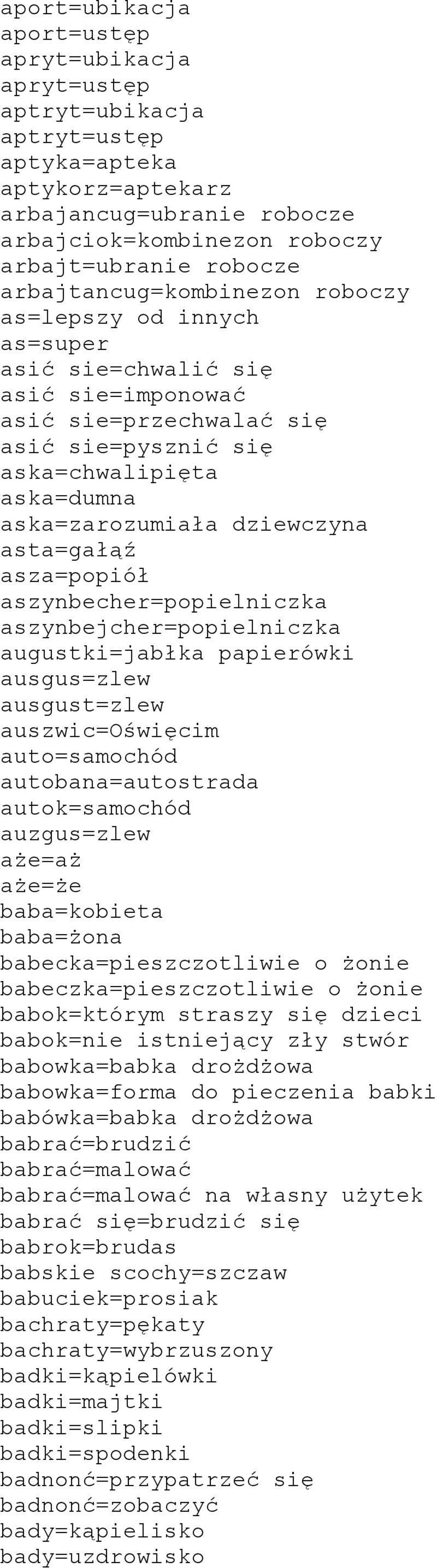 dziewczyna asta=gałąź asza=popiół aszynbecher=popielniczka aszynbejcher=popielniczka augustki=jabłka papierówki ausgus=zlew ausgust=zlew auszwic=oświęcim auto=samochód autobana=autostrada