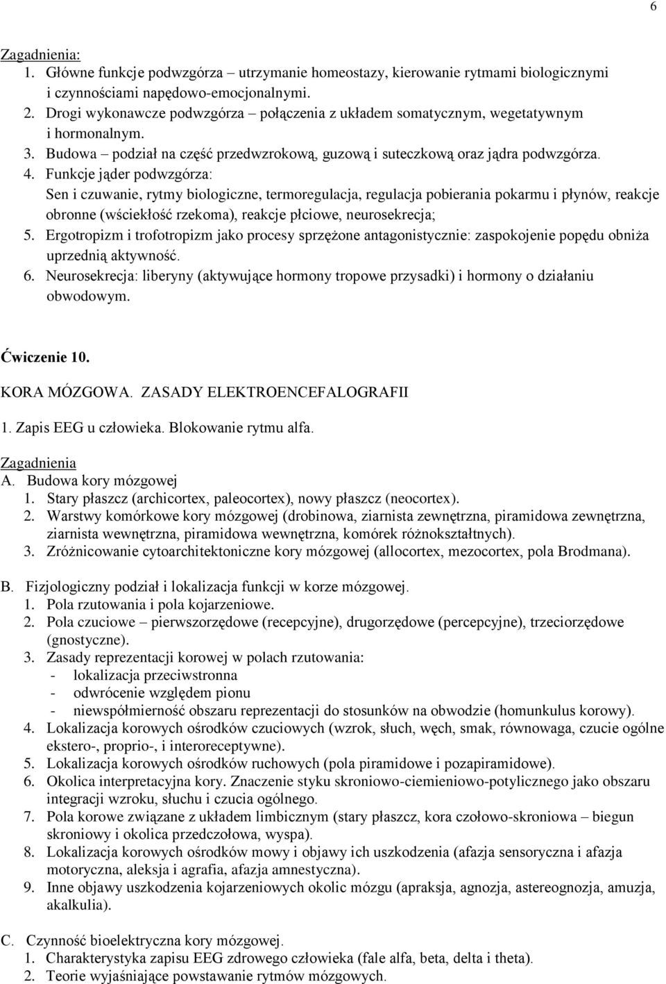 Funkcje jąder podwzgórza: Sen i czuwanie, rytmy biologiczne, termoregulacja, regulacja pobierania pokarmu i płynów, reakcje obronne (wściekłość rzekoma), reakcje płciowe, neurosekrecja; 5.