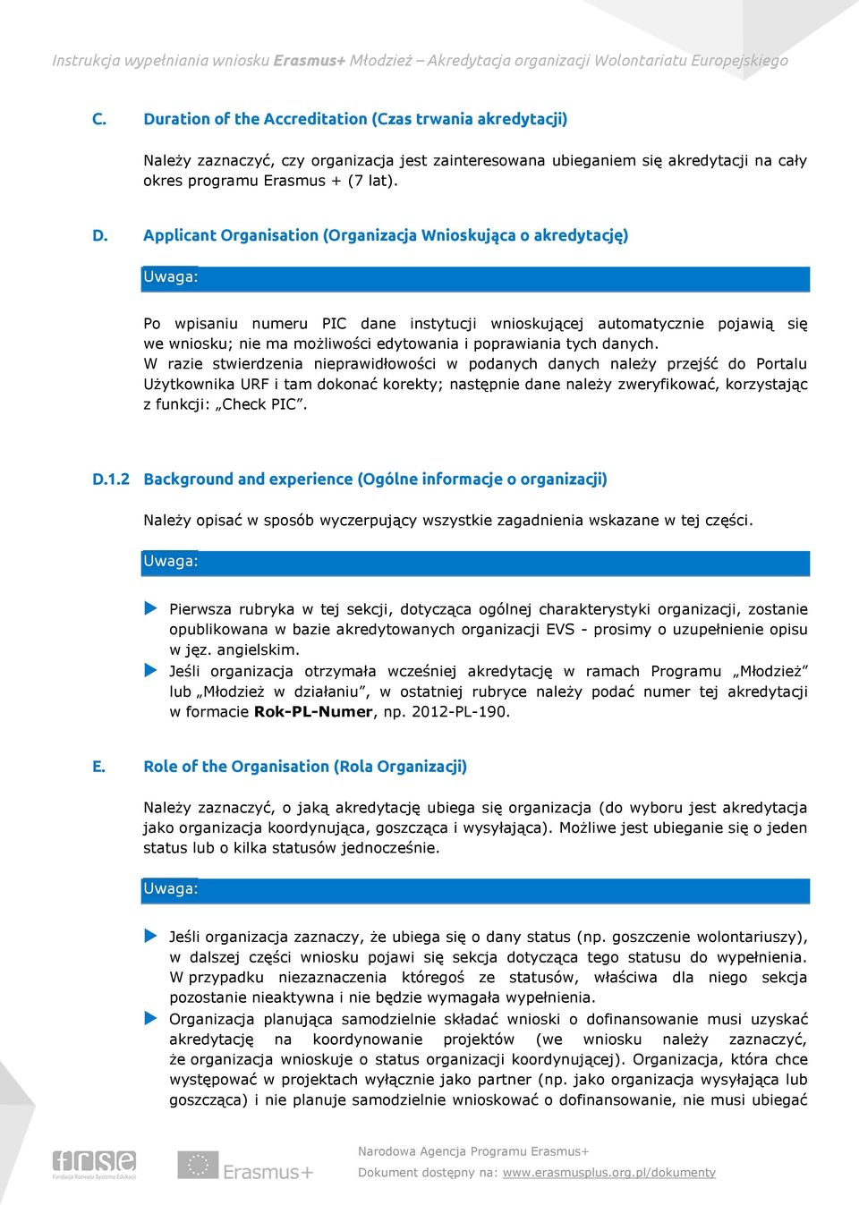 W razie stwierdzenia nieprawidłowości w podanych danych należy przejść do Portalu Użytkownika URF i tam dokonać korekty; następnie dane należy zweryfikować, korzystając z funkcji: Check PIC. D.1.