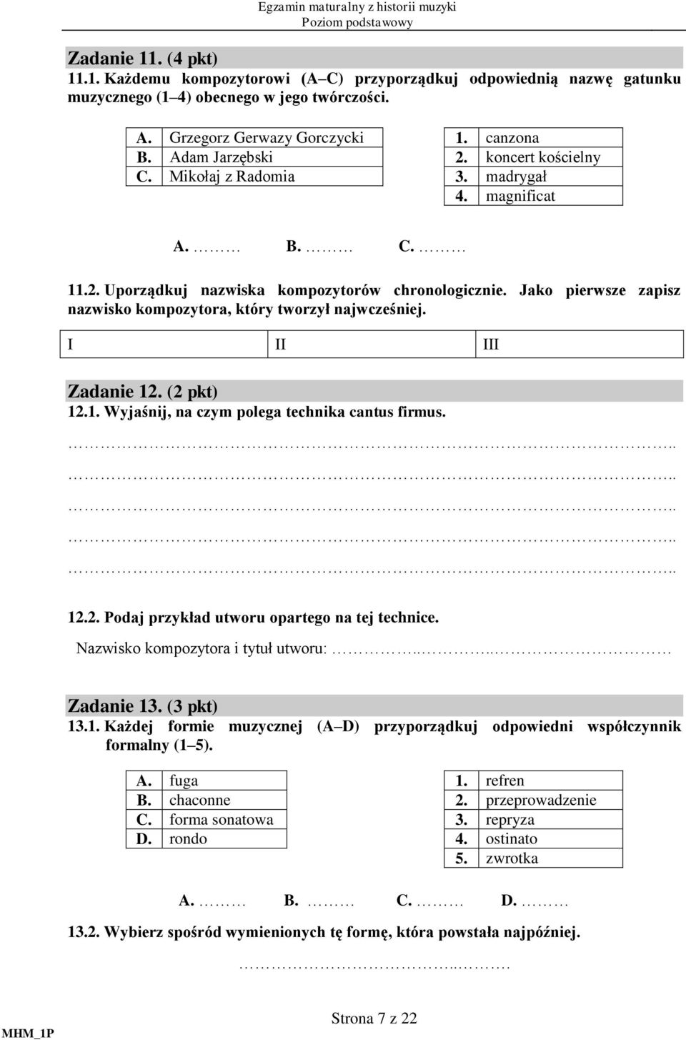 I II III Zadanie 12. (2 pkt) 12.1. Wyjaśnij, na czym polega technika cantus firmus. 12.2. Podaj przykład utworu opartego na tej technice. Nazwisko kompozytora i tytuł utworu:.... Zadanie 13.