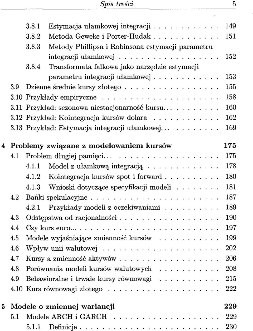 13 Przykład: Estymacja integracji ułamkowej 169 4 Problemy związane z modelowaniem kursów 175 4.1 Problem długiej pamięci 175 4.1.1 Model z ułamkową integracją 178 4.1.2 Kointegracja kursów spot i forward 180 4.