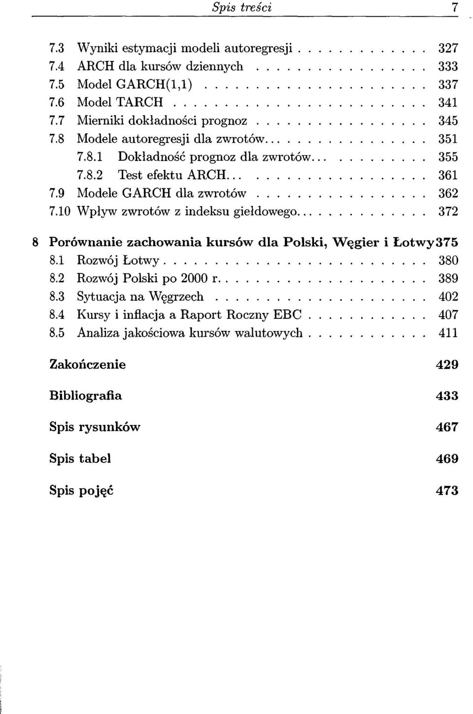 10 Wpływ zwrotów z indeksu giełdowego 372 Porównanie zachowania kursów dla Polski, Węgier i Łotwy 375 8.1 Rozwój Łotwy 380 8.2 Rozwój Polski po 2000 r 389 8.