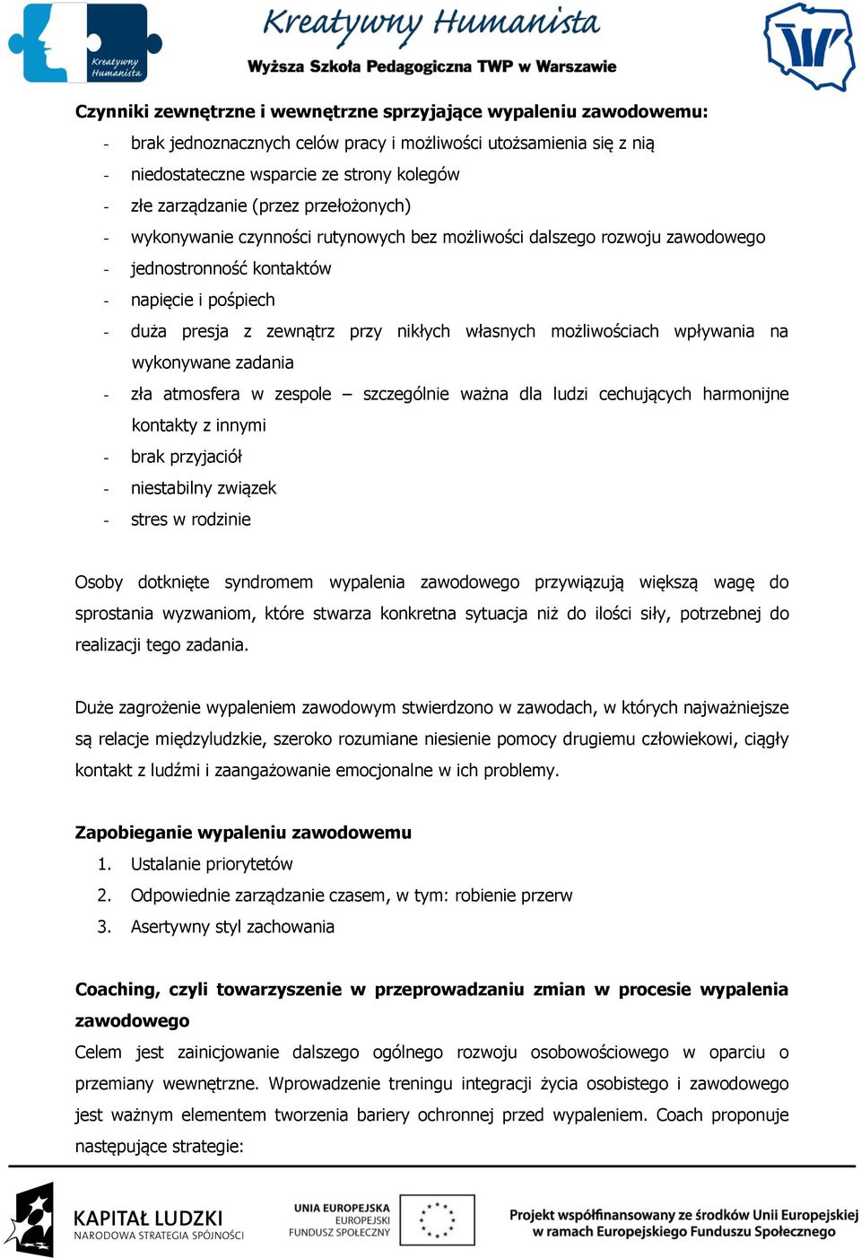 możliwościach wpływania na wykonywane zadania - zła atmosfera w zespole szczególnie ważna dla ludzi cechujących harmonijne kontakty z innymi - brak przyjaciół - niestabilny związek - stres w rodzinie