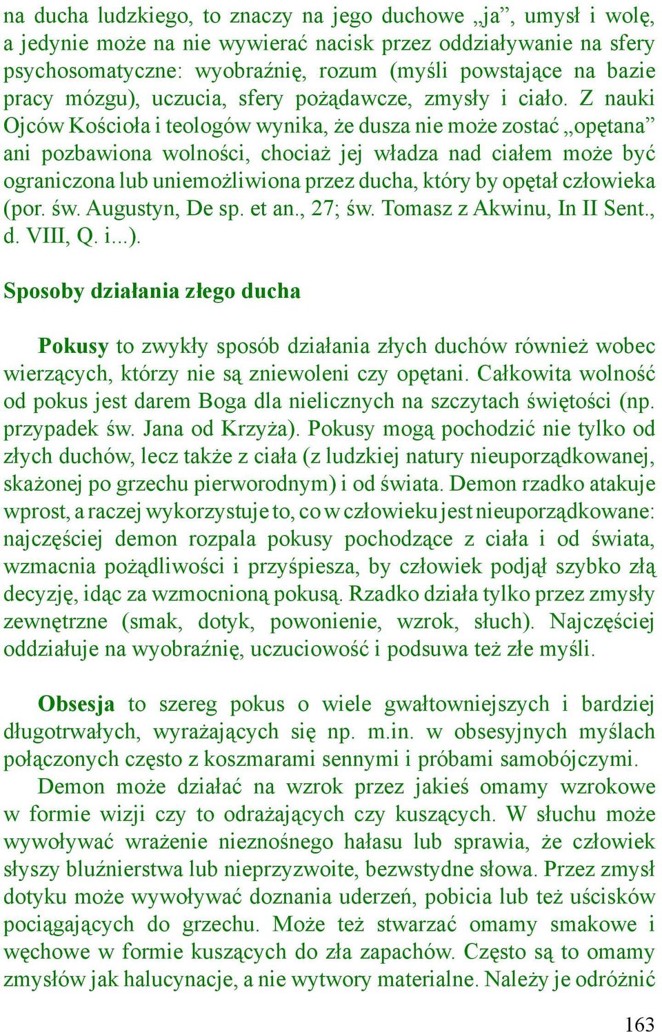 Z nauki Ojców Kościoła i teologów wynika, że dusza nie może zostać opętana ani pozbawiona wolności, chociaż jej władza nad ciałem może być ograniczona lub uniemożliwiona przez ducha, który by opętał