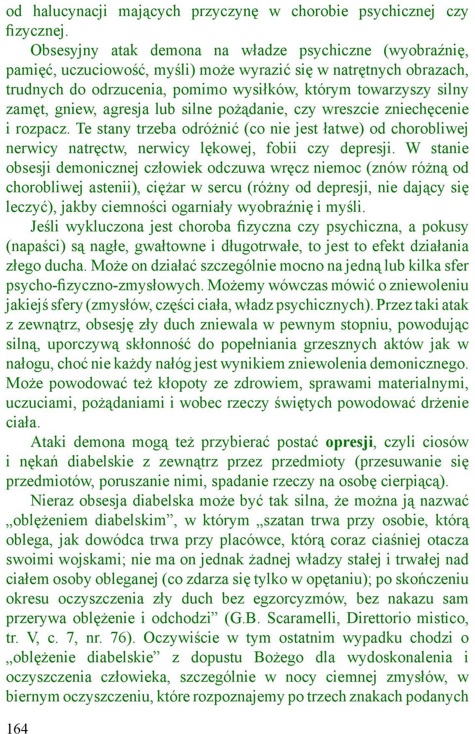 gniew, agresja lub silne pożądanie, czy wreszcie zniechęcenie i rozpacz. Te stany trzeba odróżnić (co nie jest łatwe) od chorobliwej nerwicy natręctw, nerwicy lękowej, fobii czy depresji.