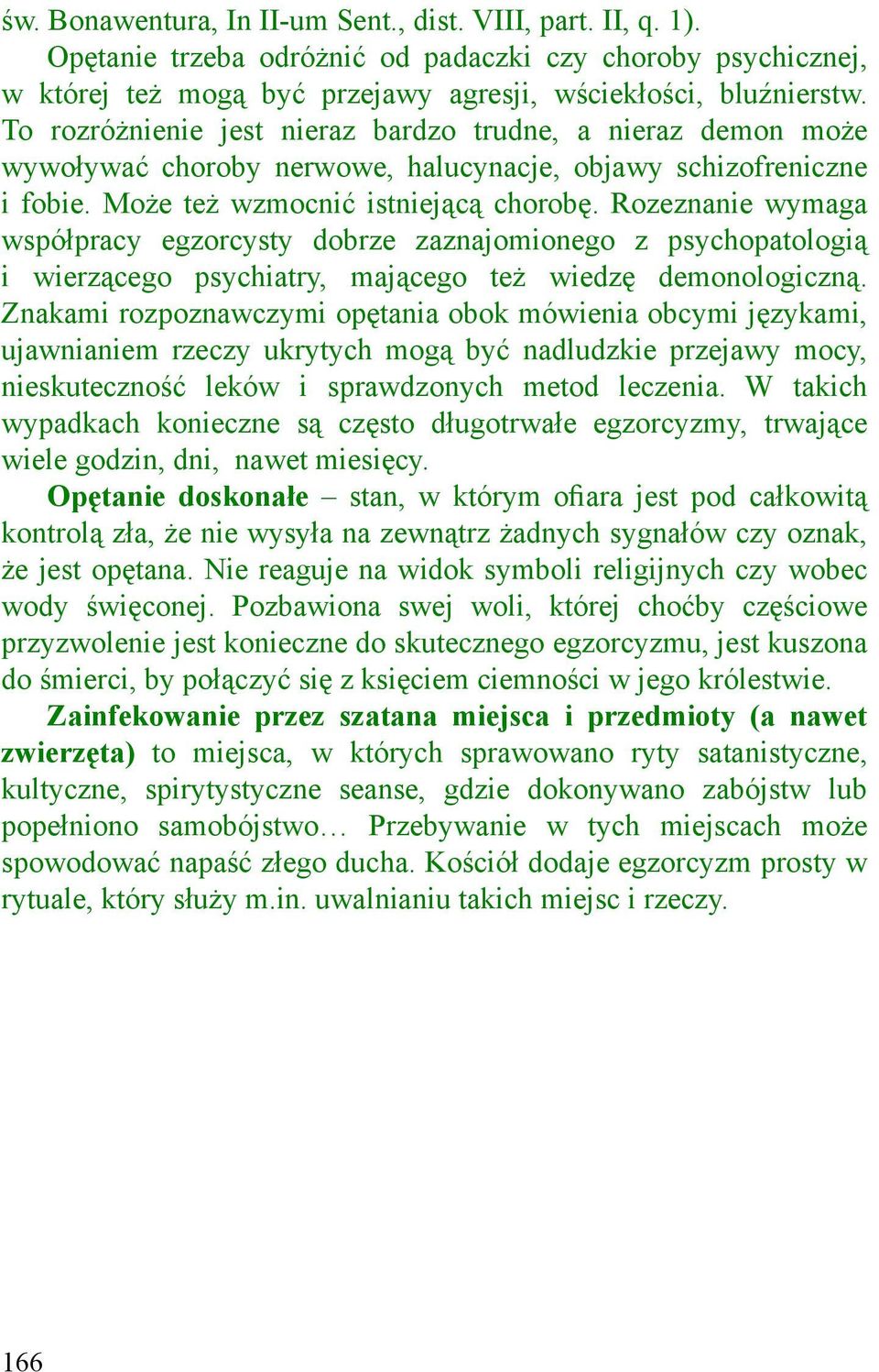 Rozeznanie wymaga współpracy egzorcysty dobrze zaznajomionego z psychopatologią i wierzącego psychiatry, mającego też wiedzę demonologiczną.