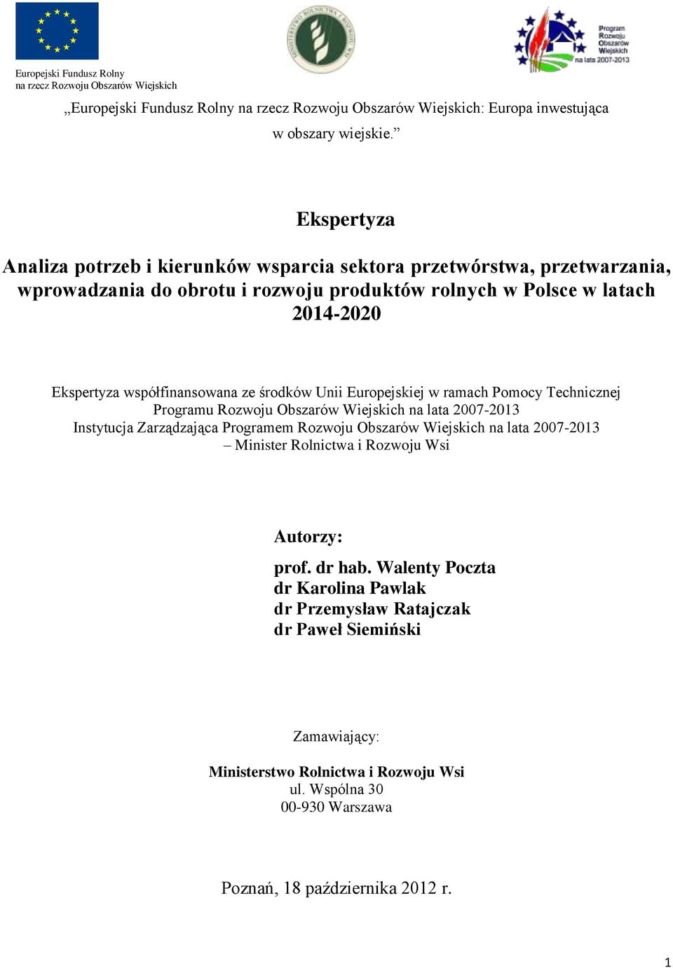 środków Unii Europejskiej w ramach Pomocy Technicznej Programu Rozwoju Obszarów Wiejskich na lata 2007-2013 Instytucja Zarządzająca Programem Rozwoju Obszarów Wiejskich na lata 2007-2013 Minister