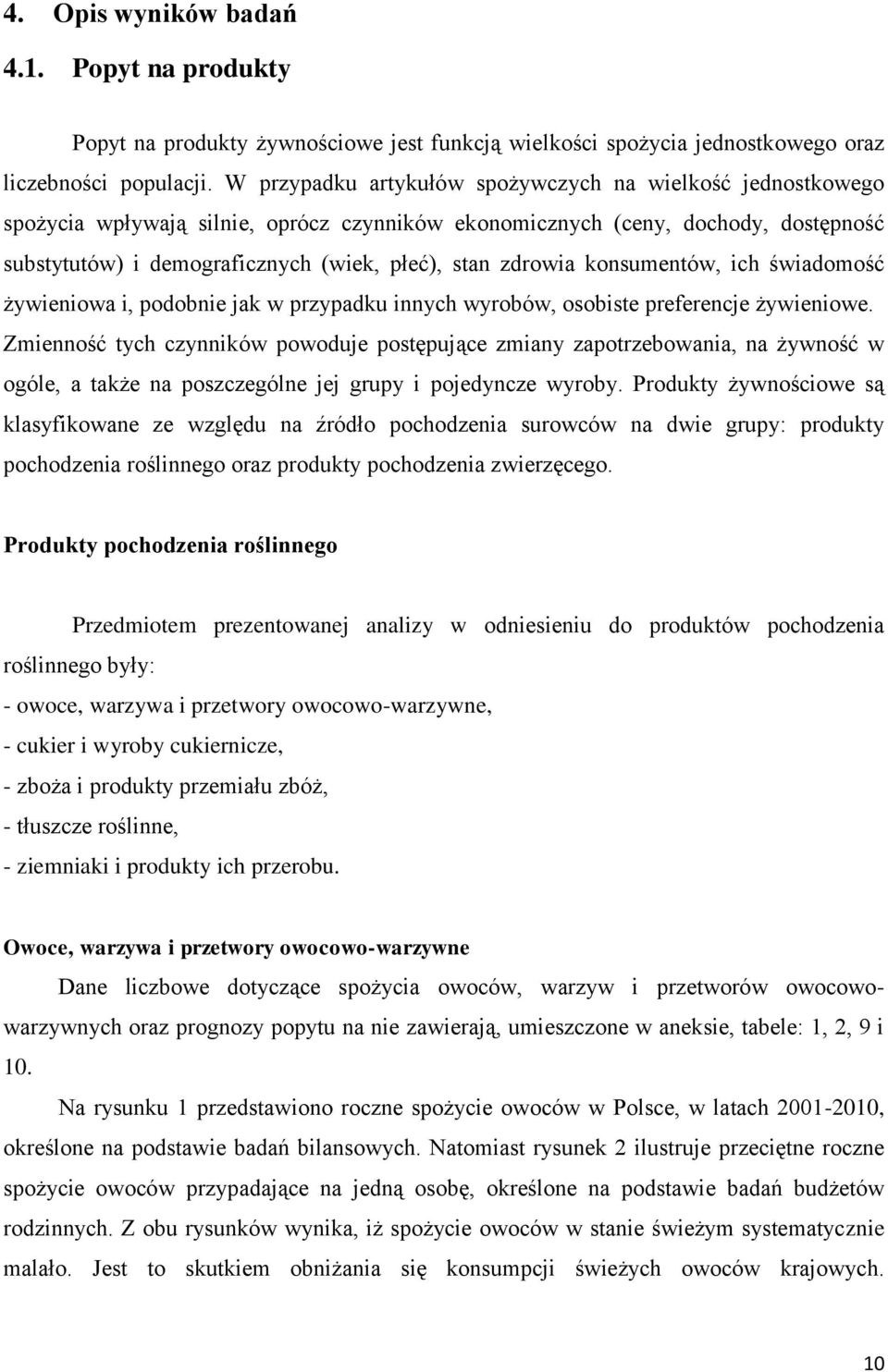 zdrowia konsumentów, ich świadomość żywieniowa i, podobnie jak w przypadku innych wyrobów, osobiste preferencje żywieniowe.