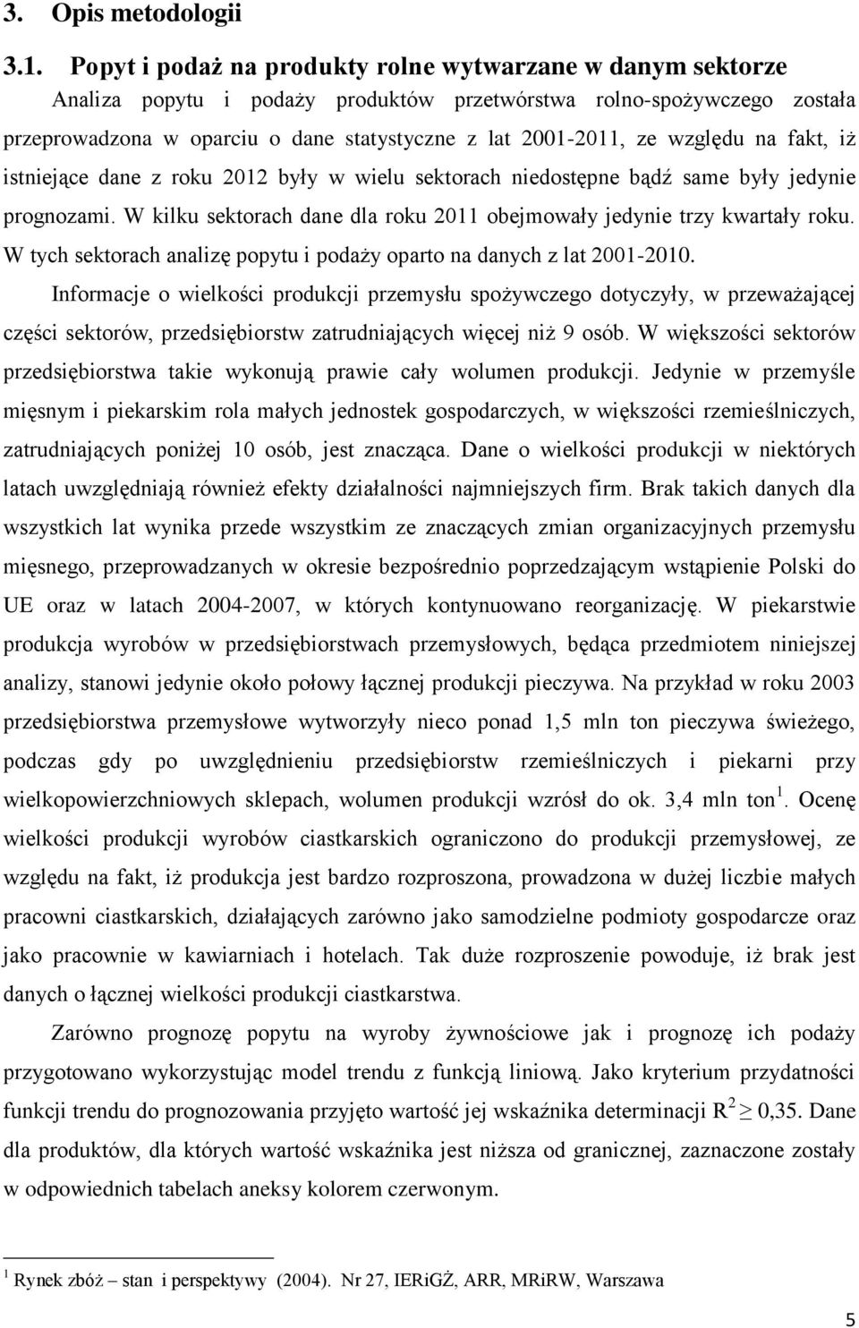 względu na fakt, iż istniejące dane z roku 2012 były w wielu sektorach niedostępne bądź same były jedynie prognozami. W kilku sektorach dane dla roku 2011 obejmowały jedynie trzy kwartały roku.