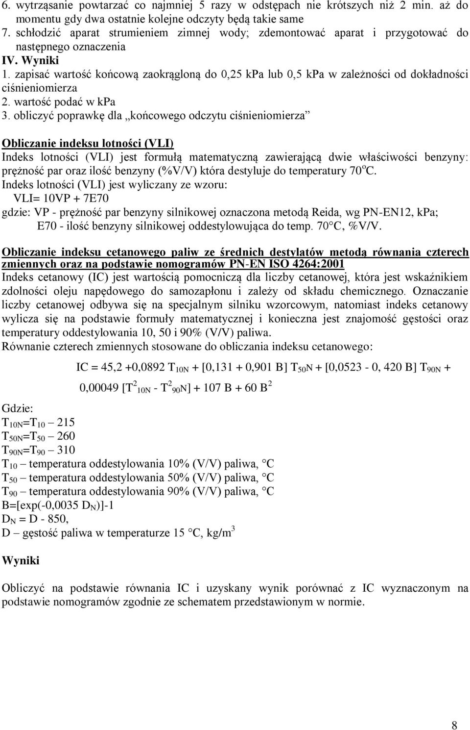 zapisać wartość końcową zaokrągloną do 0,25 kpa lub 0,5 kpa w zależności od dokładności ciśnieniomierza 2. wartość podać w kpa 3.