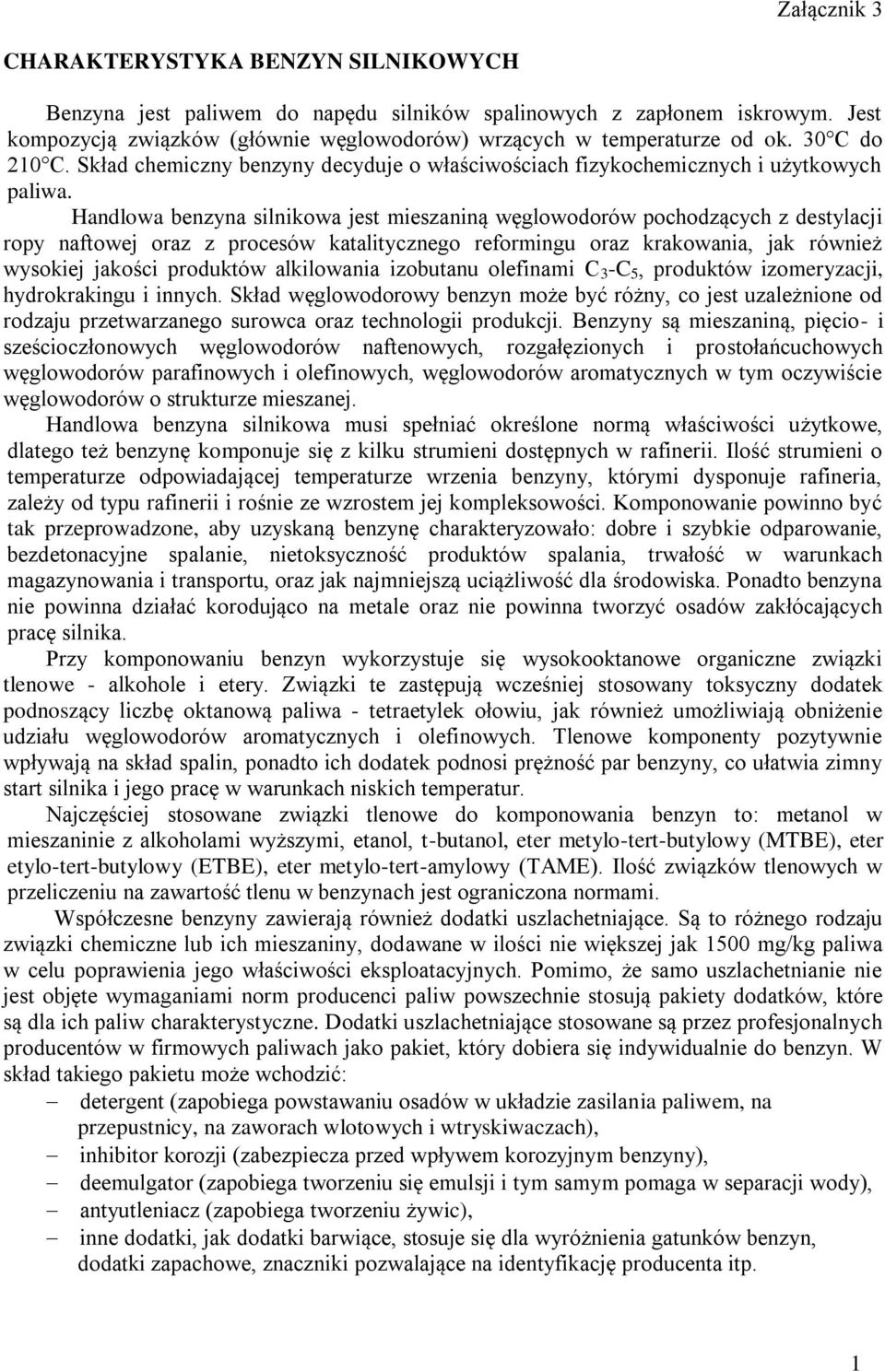 Handlowa benzyna silnikowa jest mieszaniną węglowodorów pochodzących z destylacji ropy naftowej oraz z procesów katalitycznego reformingu oraz krakowania, jak również wysokiej jakości produktów