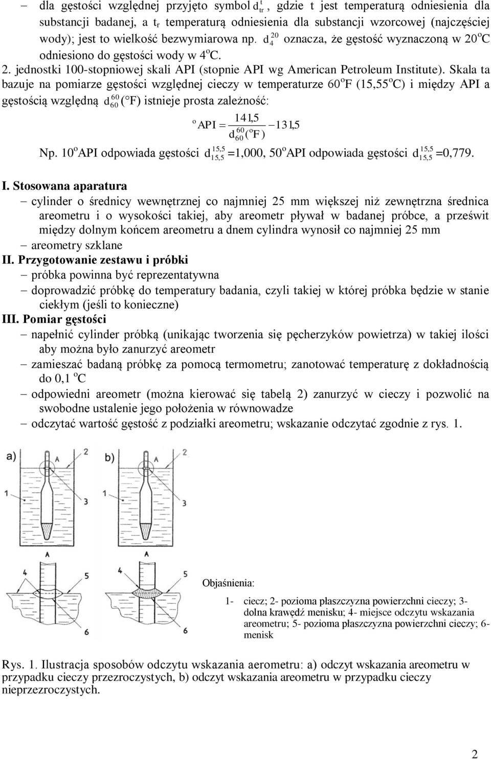 Skala ta bazuje na pomiarze gęstości względnej cieczy w temperaturze 60 o F (15,55 o C) i między API a gęstością względną 60 d 60 ( F) istnieje prosta zależność: Np.