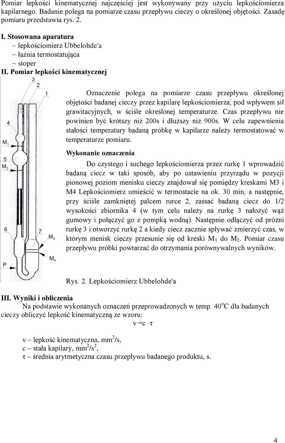 Pomiar lepkości kinematycznej Oznaczenie polega na pomiarze czasu przepływu określonej objętości badanej cieczy przez kapilarę lepkościomierza, pod wpływem sił grawitacyjnych, w ściśle określonej