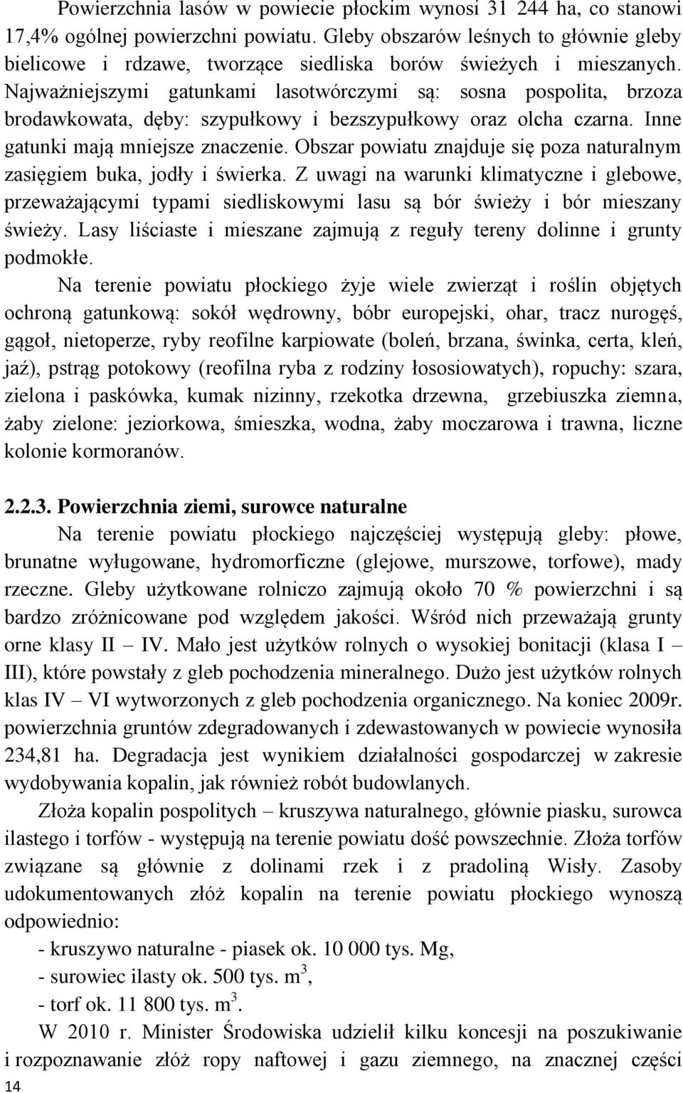 Najważniejszymi gatunkami lasotwórczymi są: sosna pospolita, brzoza brodawkowata, dęby: szypułkowy i bezszypułkowy oraz olcha czarna. Inne gatunki mają mniejsze znaczenie.