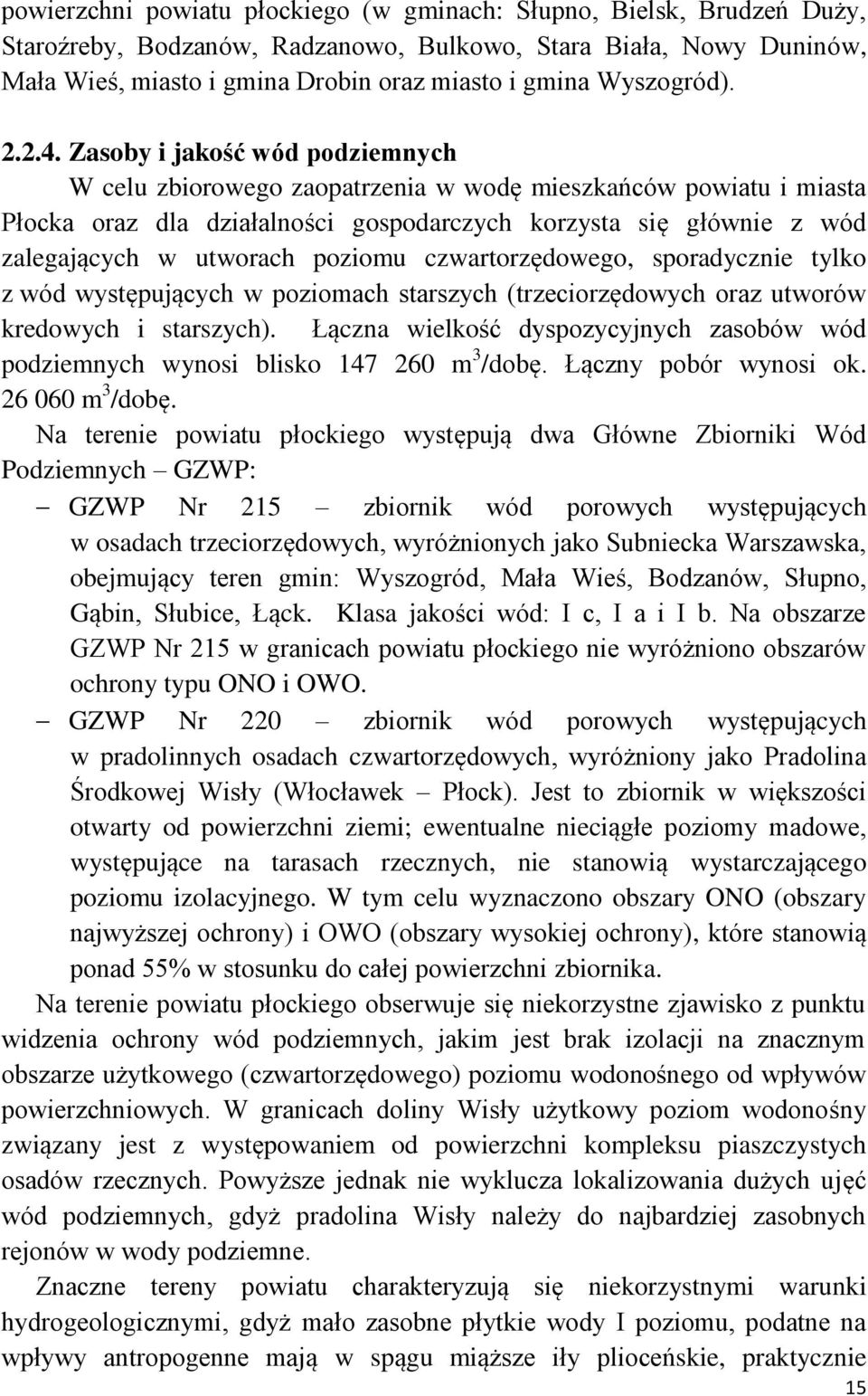 Zasoby i jakość wód podziemnych W celu zbiorowego zaopatrzenia w wodę mieszkańców powiatu i miasta Płocka oraz dla działalności gospodarczych korzysta się głównie z wód zalegających w utworach