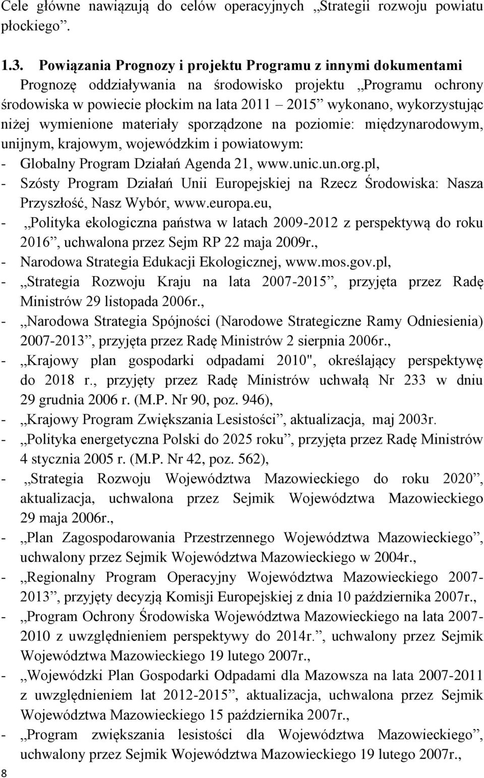 wymienione materiały sporządzone na poziomie: międzynarodowym, unijnym, krajowym, wojewódzkim i powiatowym: - Globalny Program Działań Agenda 21, www.unic.un.org.