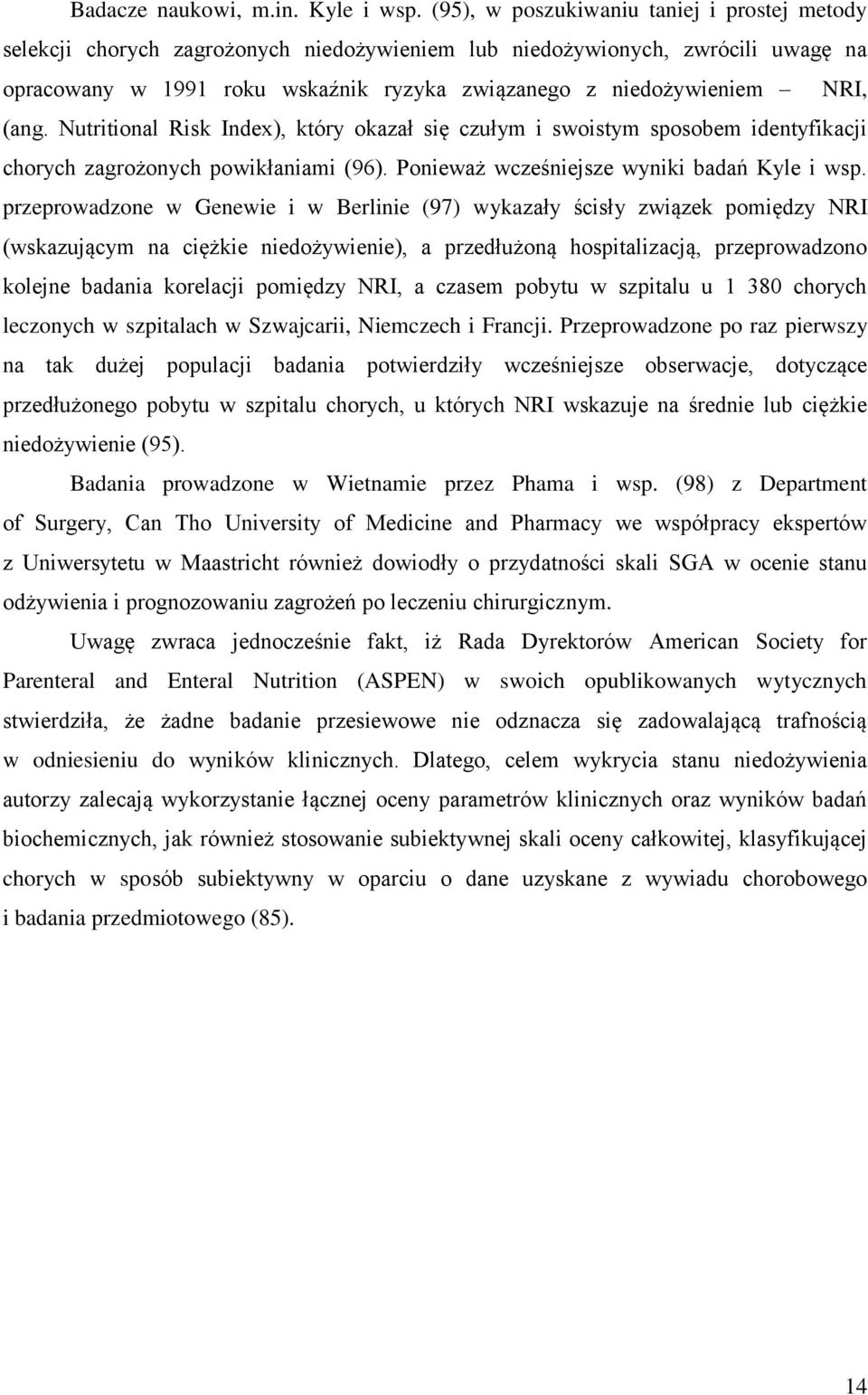 (ang. Nutritional Risk Index), który okazał się czułym i swoistym sposobem identyfikacji chorych zagrożonych powikłaniami (96). Ponieważ wcześniejsze wyniki badań Kyle i wsp.