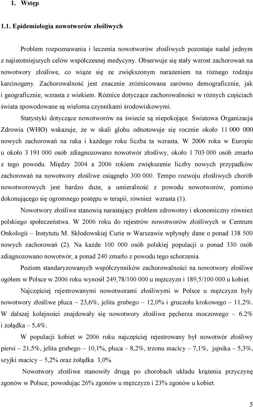 Zachorowalność jest znacznie zróżnicowana zarówno demograficznie, jak i geograficznie, wzrasta z wiekiem.