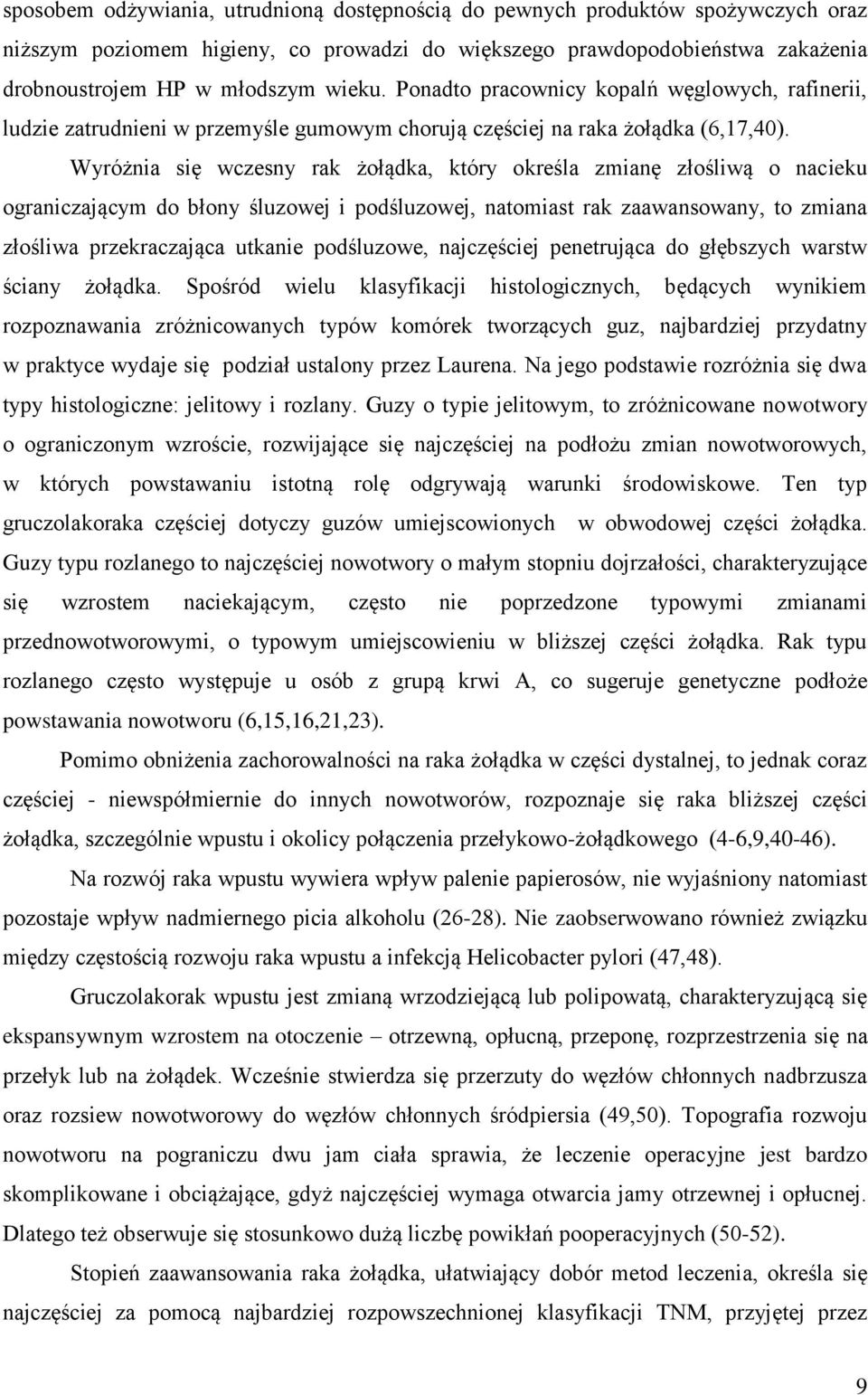 Wyróżnia się wczesny rak żołądka, który określa zmianę złośliwą o nacieku ograniczającym do błony śluzowej i podśluzowej, natomiast rak zaawansowany, to zmiana złośliwa przekraczająca utkanie