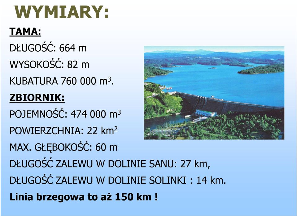 MAX. GŁĘBOKOŚĆ: 60 m DŁUGOŚĆ ZALEWU W DOLINIE SANU: 27 km,