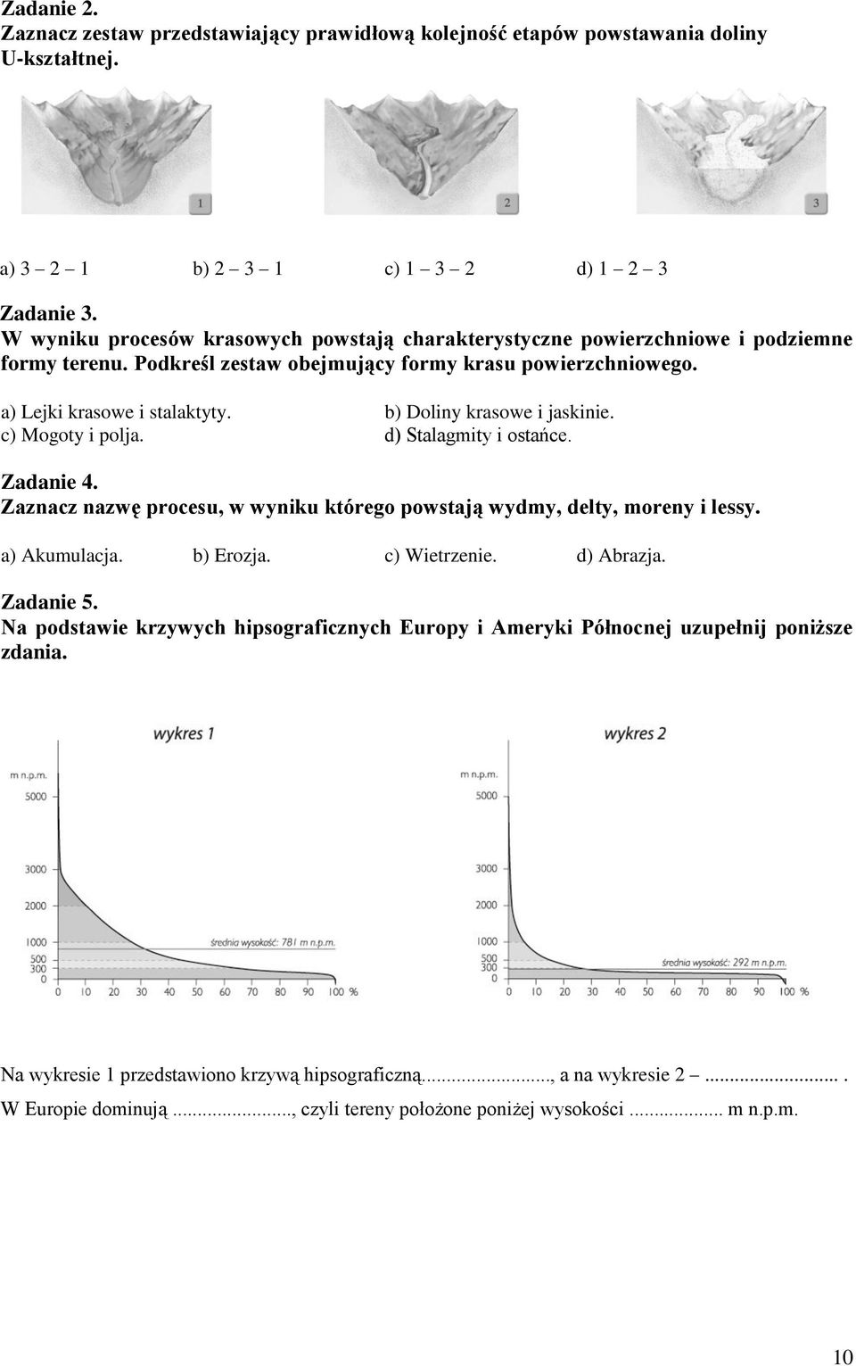 b) Doliny krasowe i jaskinie. c) Mogoty i polja. d) Stalagmity i ostańce. Zadanie 4. Zaznacz nazwę procesu, w wyniku którego powstają wydmy, delty, moreny i lessy. a) Akumulacja. b) Erozja.