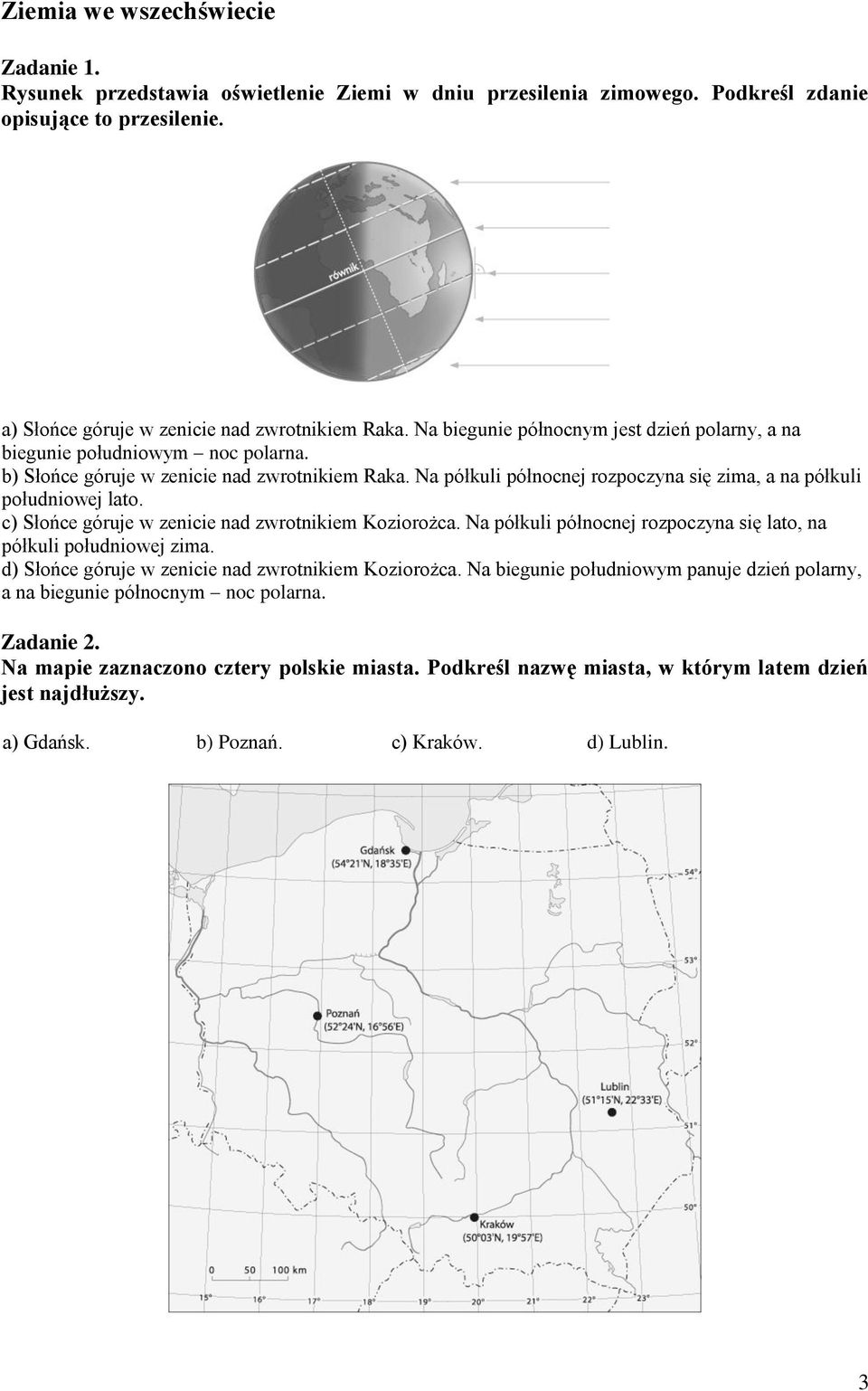 Na półkuli północnej rozpoczyna się zima, a na półkuli południowej lato. c) Słońce góruje w zenicie nad zwrotnikiem Koziorożca. Na półkuli północnej rozpoczyna się lato, na półkuli południowej zima.