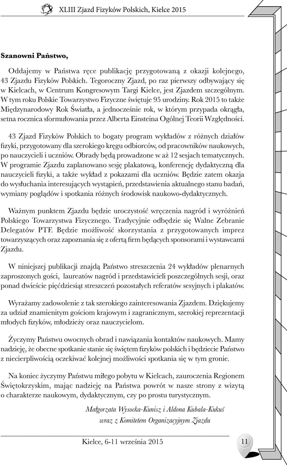 Rok 2015 to także Międzynarodowy Rok Światła, a jednocześnie rok, w którym przypada okrągła, setna rocznica sformułowania przez Alberta Einsteina Ogólnej Teorii Względności.