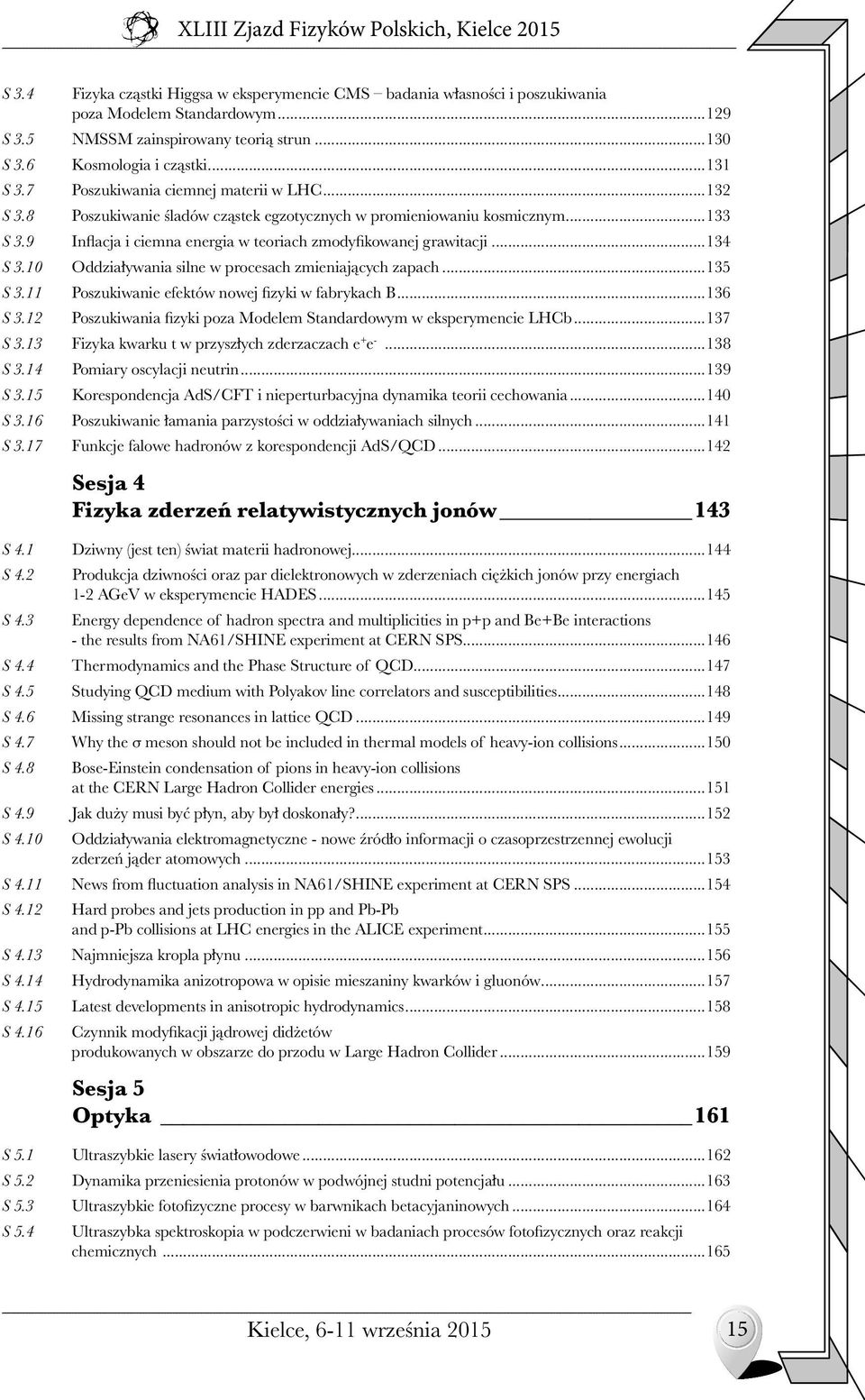 ..133 Inflacja i ciemna energia w teoriach zmodyfikowanej grawitacji...134 Oddziaływania silne w procesach zmieniających zapach...135 Poszukiwanie efektów nowej fizyki w fabrykach B.