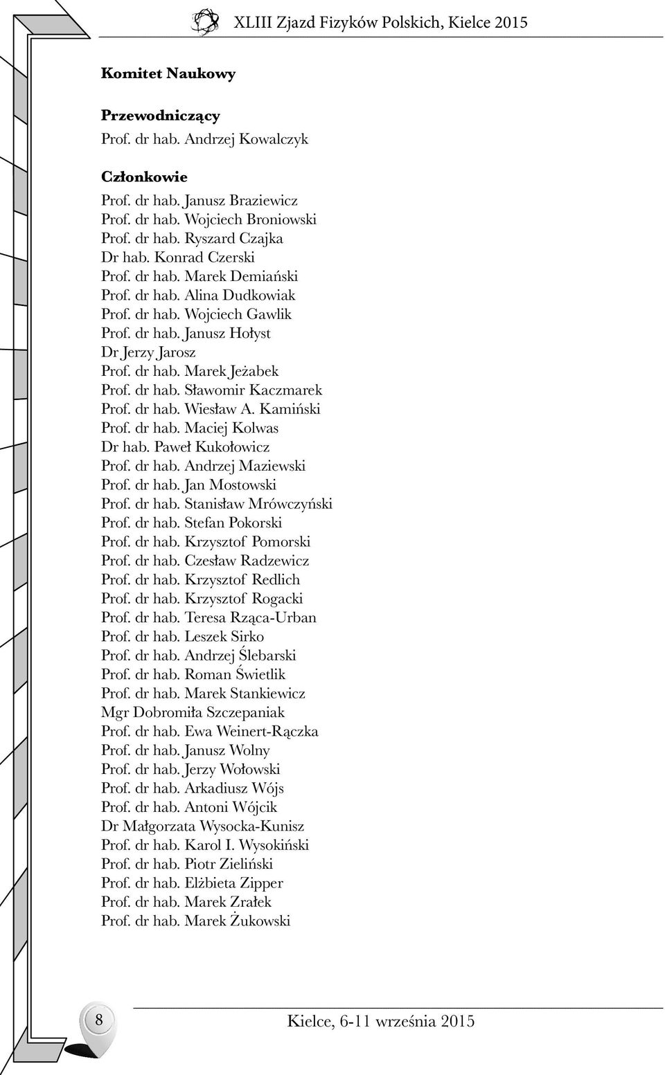 dr hab. Wiesław A. Kamiński Prof. dr hab. Maciej Kolwas Dr hab. Paweł Kukołowicz Prof. dr hab. Andrzej Maziewski Prof. dr hab. Jan Mostowski Prof. dr hab. Stanisław Mrówczyński Prof. dr hab. Stefan Pokorski Prof.