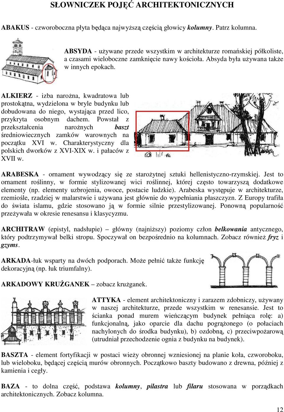 ALKIERZ - izba naroŝna, kwadratowa lub prostokątna, wydzielona w bryle budynku lub dobudowana do niego, wystająca przed lico, przykryta osobnym dachem.